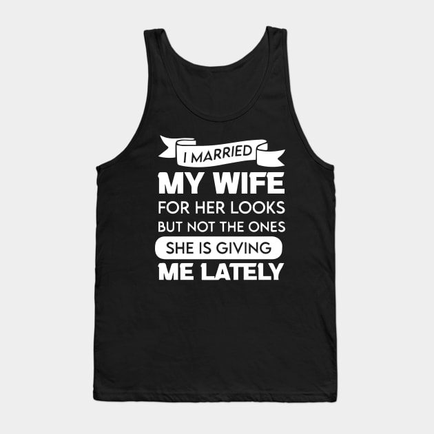 I Married My Wife For Her Looks Tank Top by Hinokart